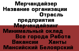 Мерчандайзер › Название организации ­ Team PRO 24 › Отрасль предприятия ­ Мерчендайзинг › Минимальный оклад ­ 30 000 - Все города Работа » Вакансии   . Ханты-Мансийский,Белоярский г.